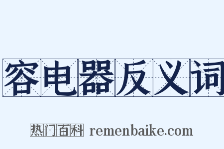 容电器反义词是什么意思的图片